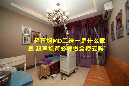 超声炮MD二选一是什么意思 超声炮有必要做全模式吗